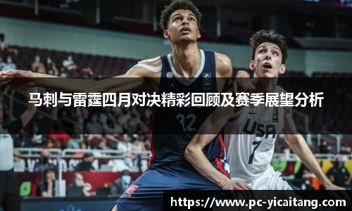 马刺与雷霆四月对决精彩回顾及赛季展望分析
